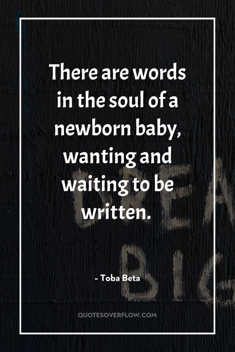 There are words in the soul of a newborn baby,...