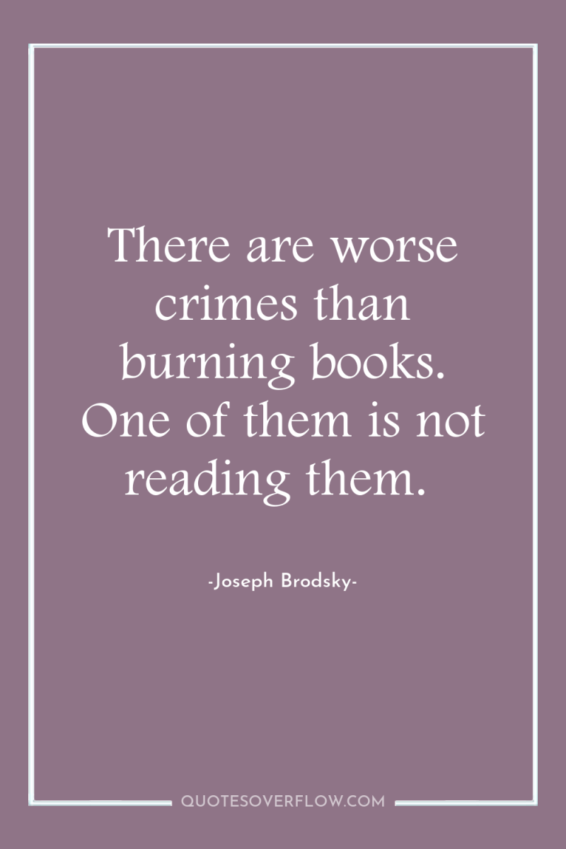 There are worse crimes than burning books. One of them...