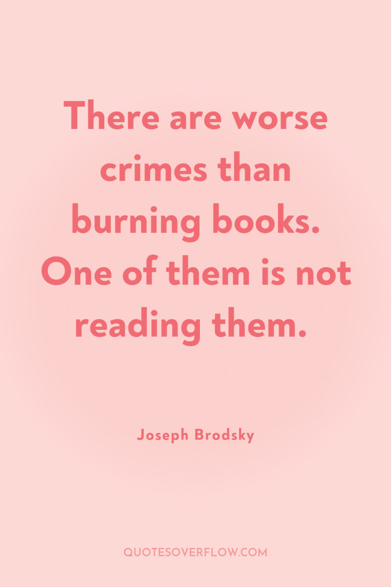There are worse crimes than burning books. One of them...