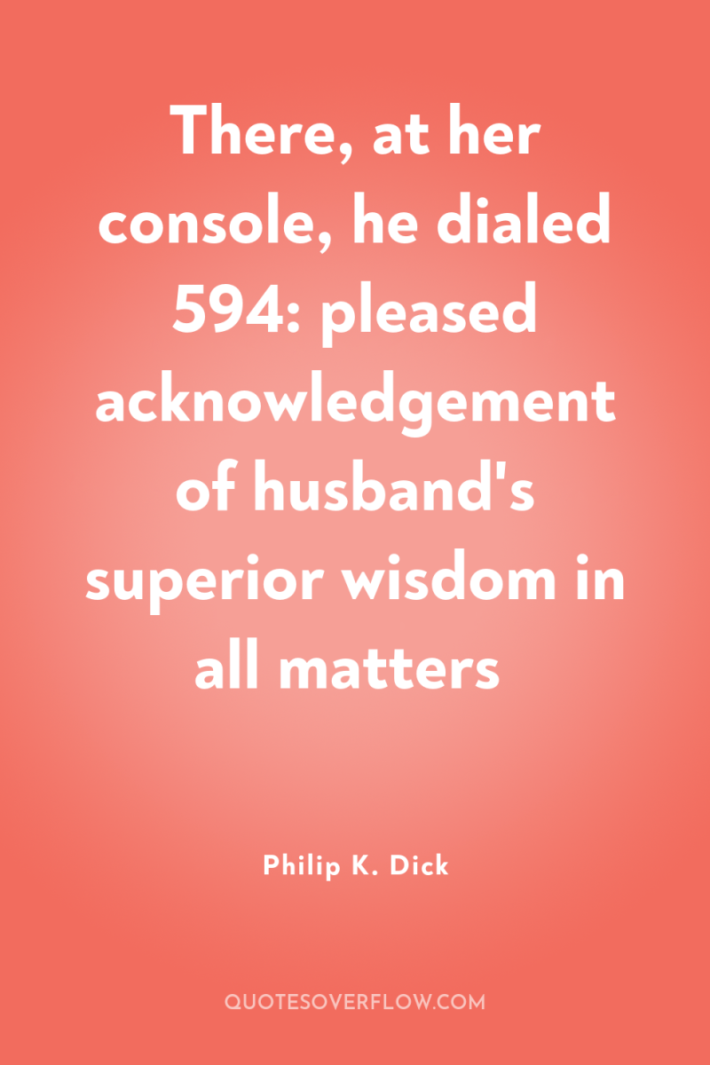 There, at her console, he dialed 594: pleased acknowledgement of...