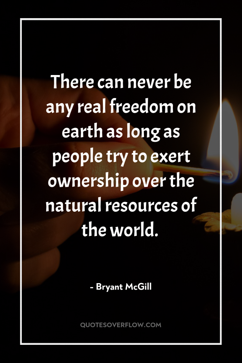 There can never be any real freedom on earth as...