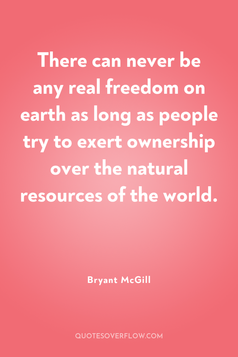 There can never be any real freedom on earth as...