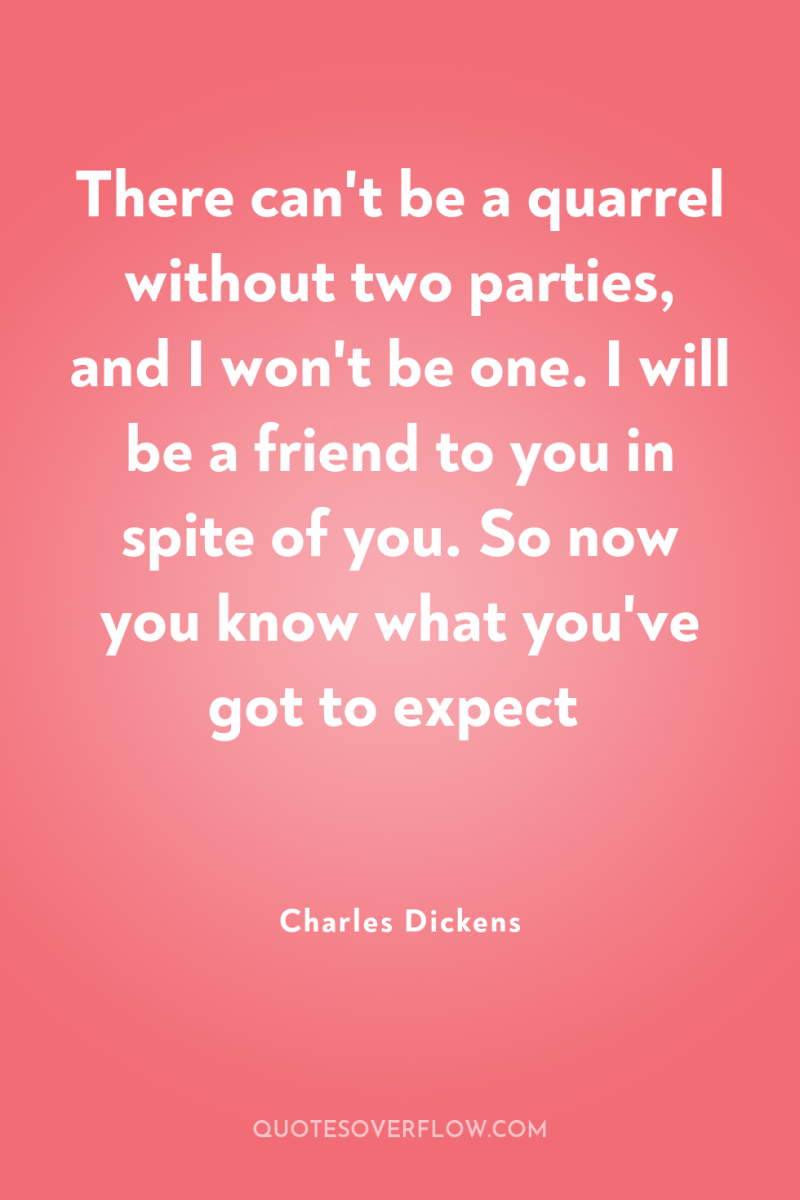 There can't be a quarrel without two parties, and I...