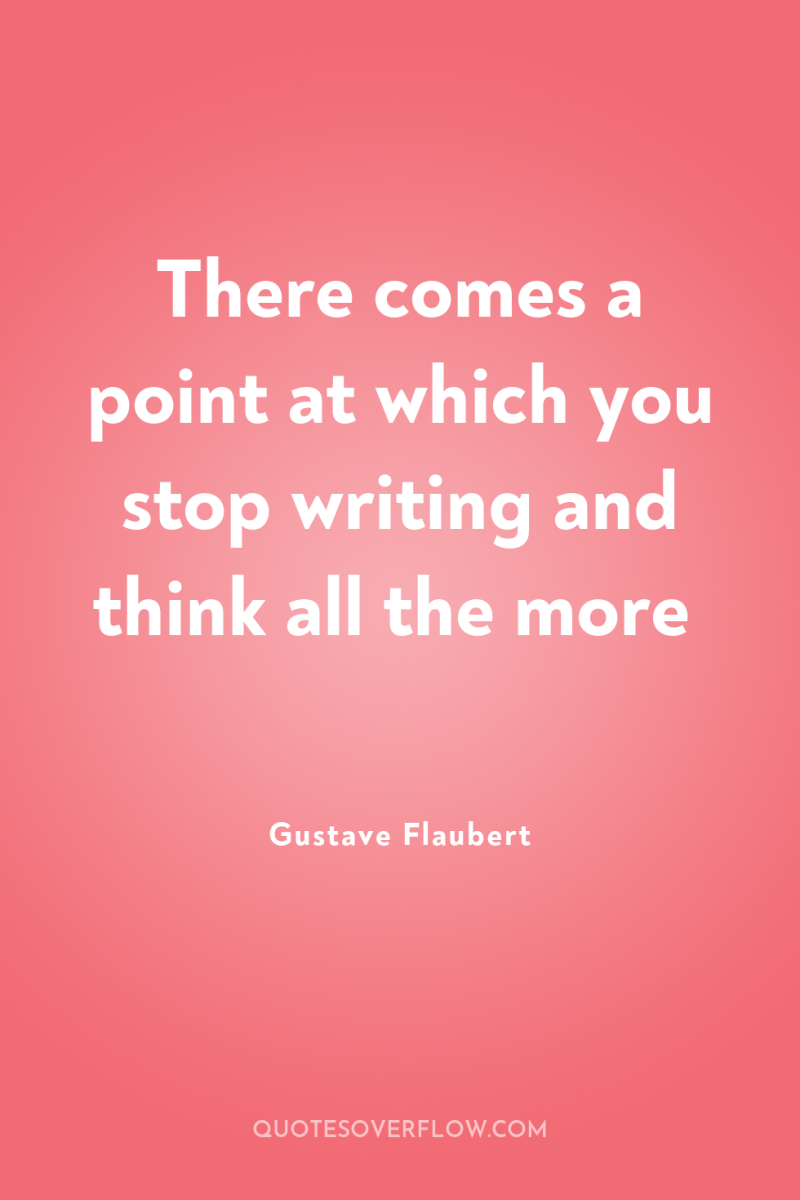 There comes a point at which you stop writing and...