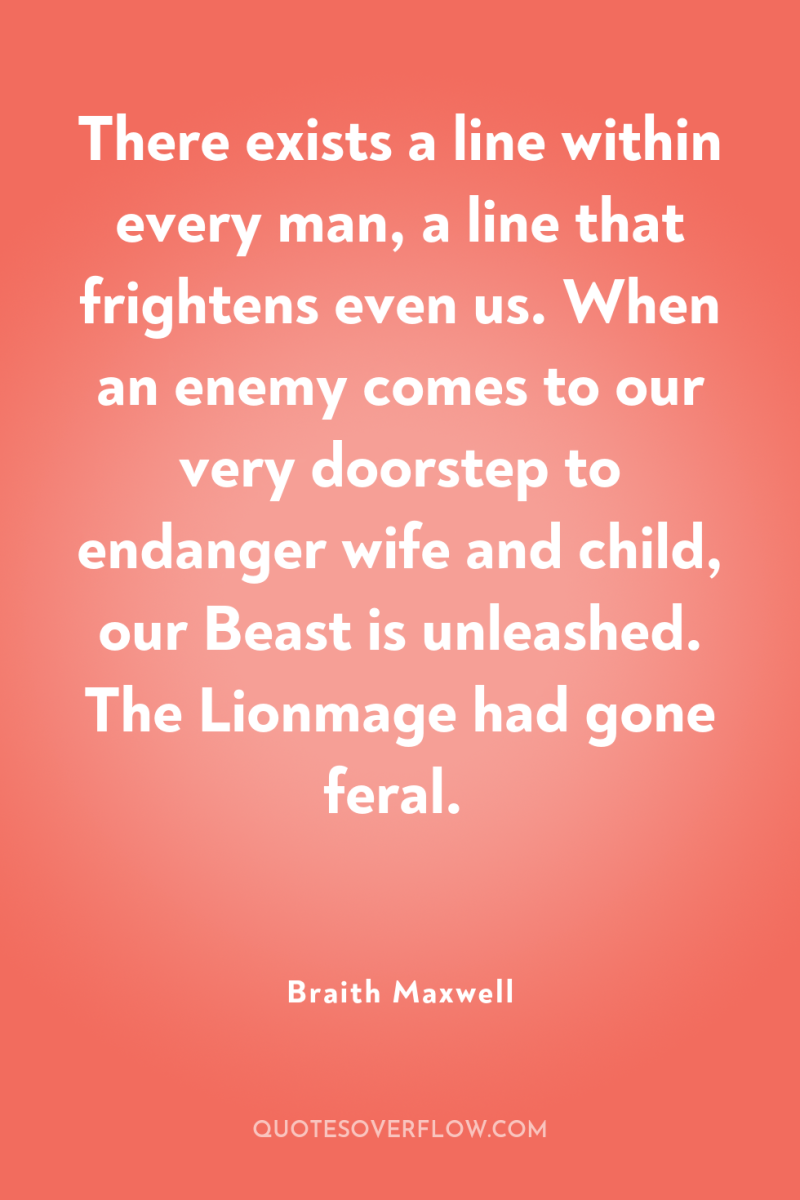 There exists a line within every man, a line that...