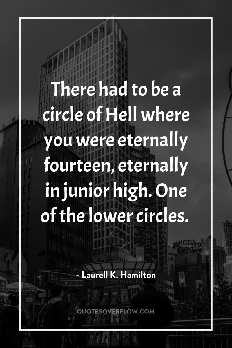 There had to be a circle of Hell where you...
