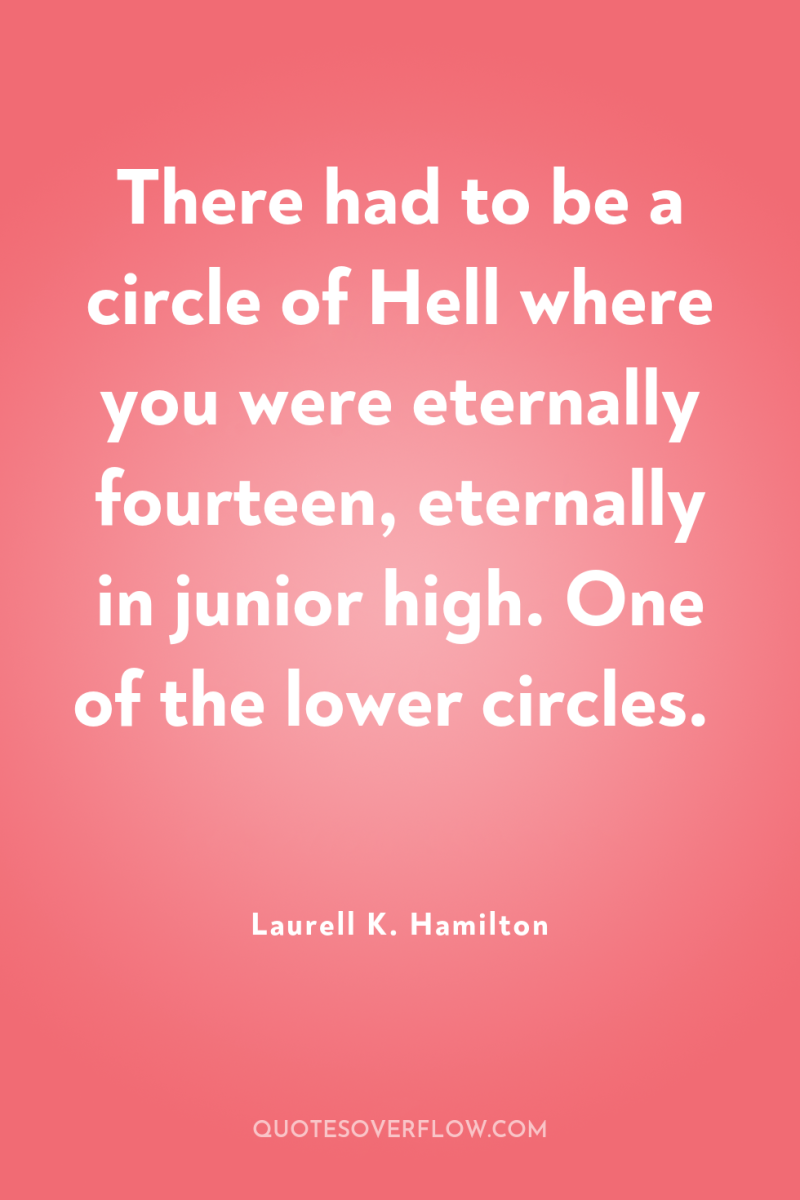 There had to be a circle of Hell where you...