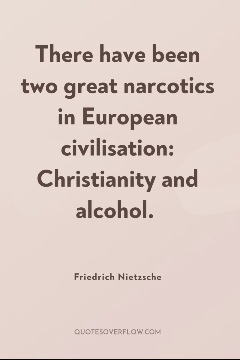 There have been two great narcotics in European civilisation: Christianity...