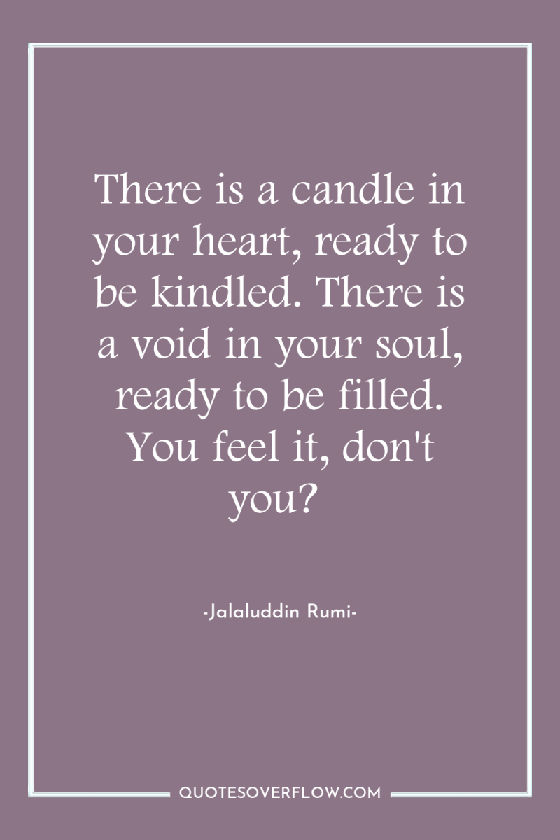 There is a candle in your heart, ready to be...