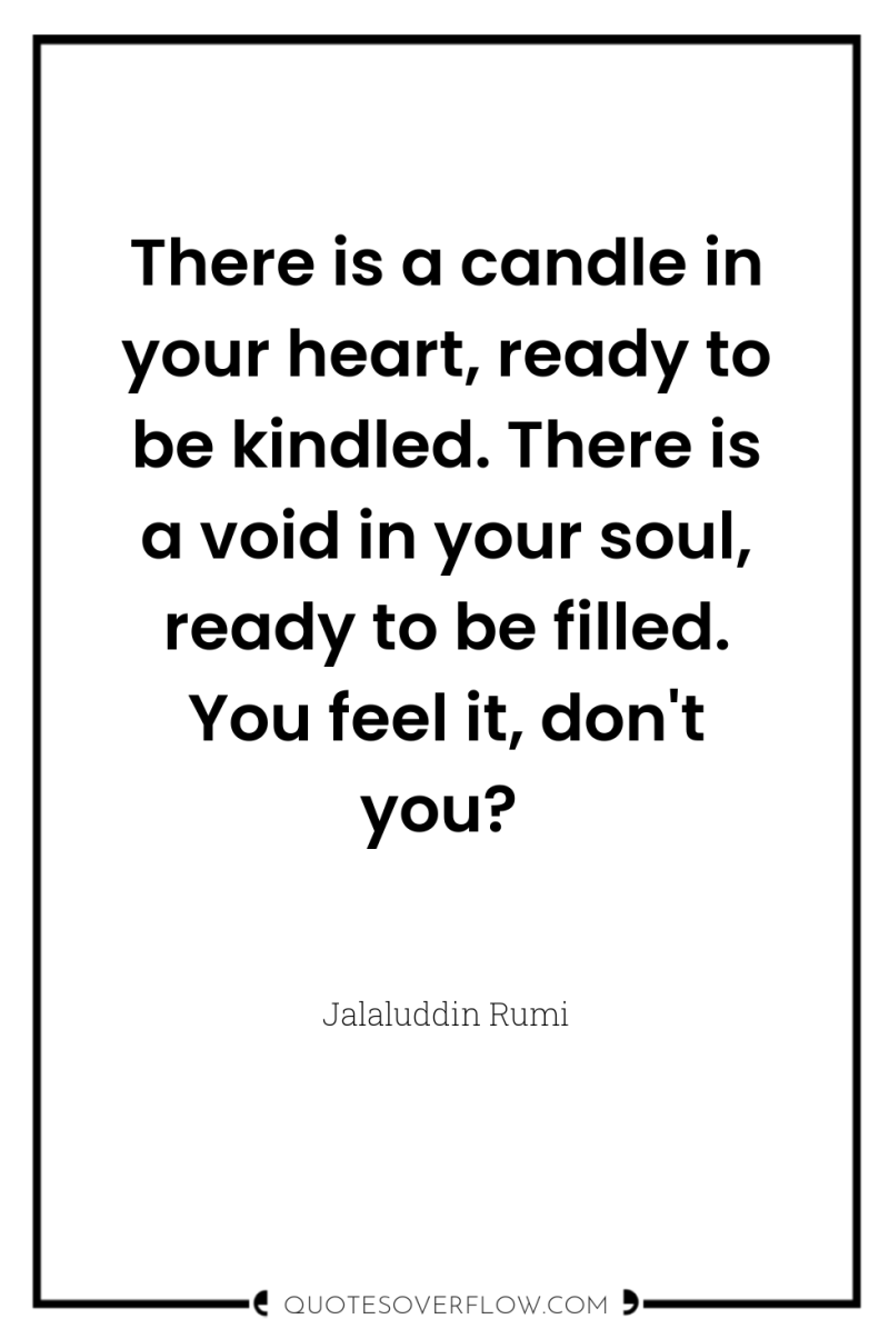 There is a candle in your heart, ready to be...