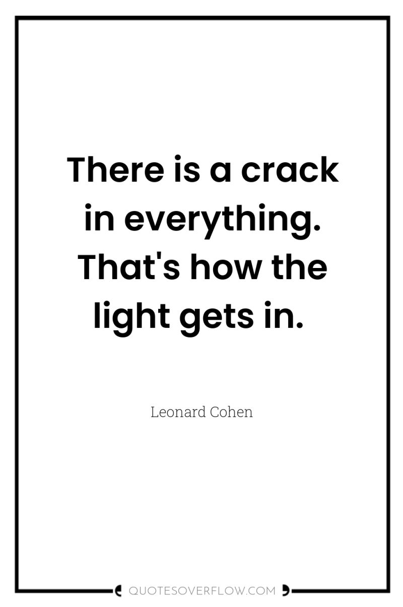 There is a crack in everything. That's how the light...