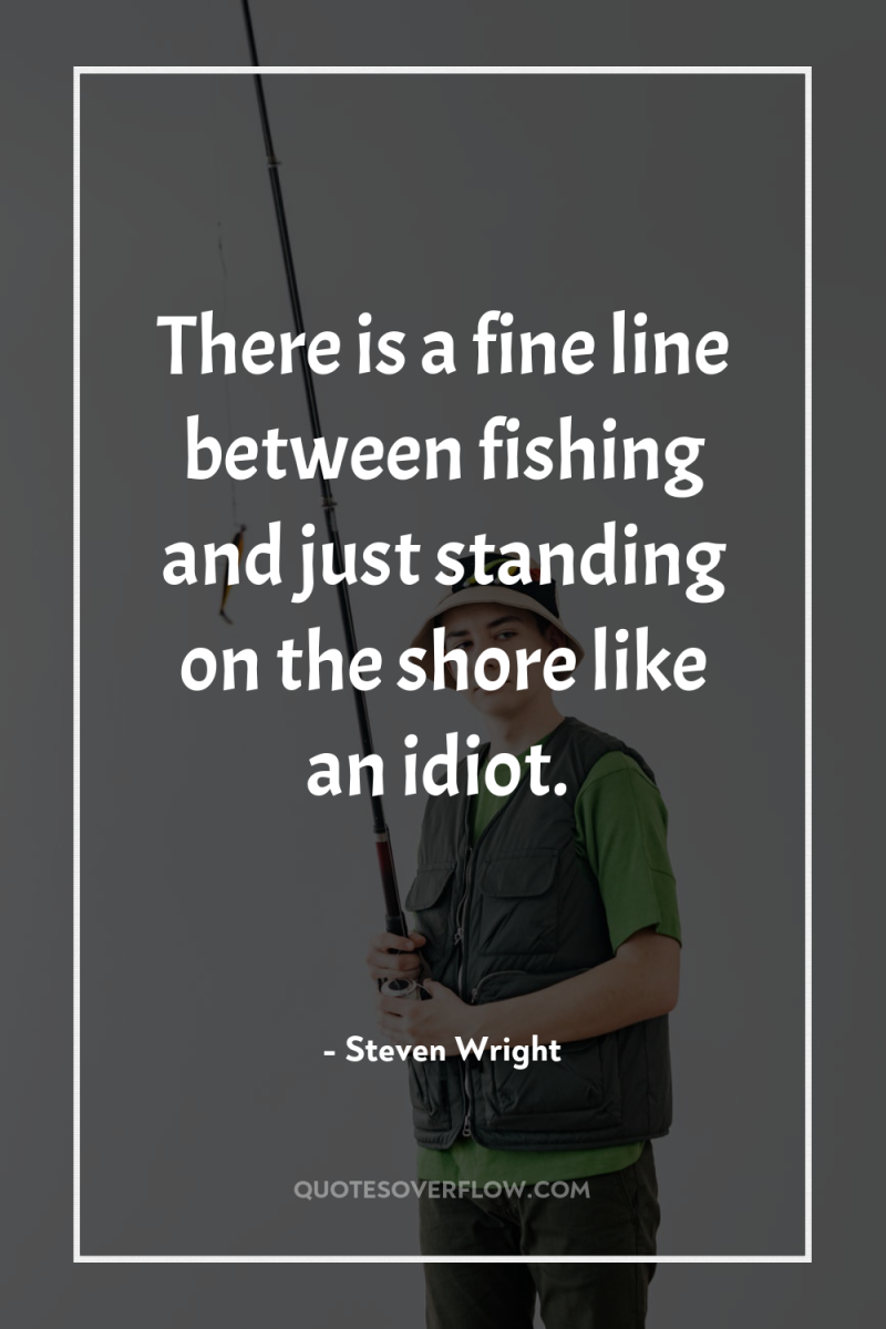 There is a fine line between fishing and just standing...