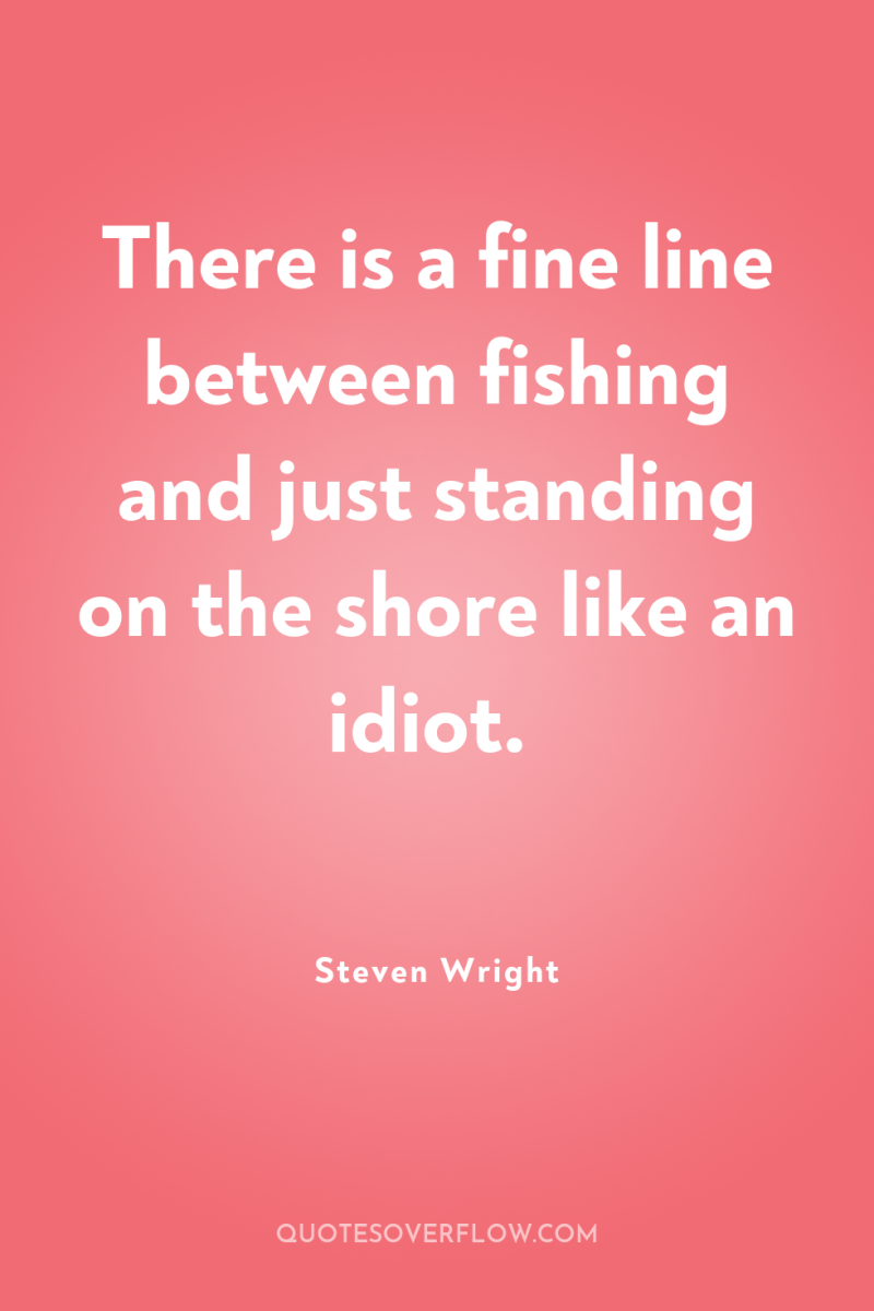 There is a fine line between fishing and just standing...