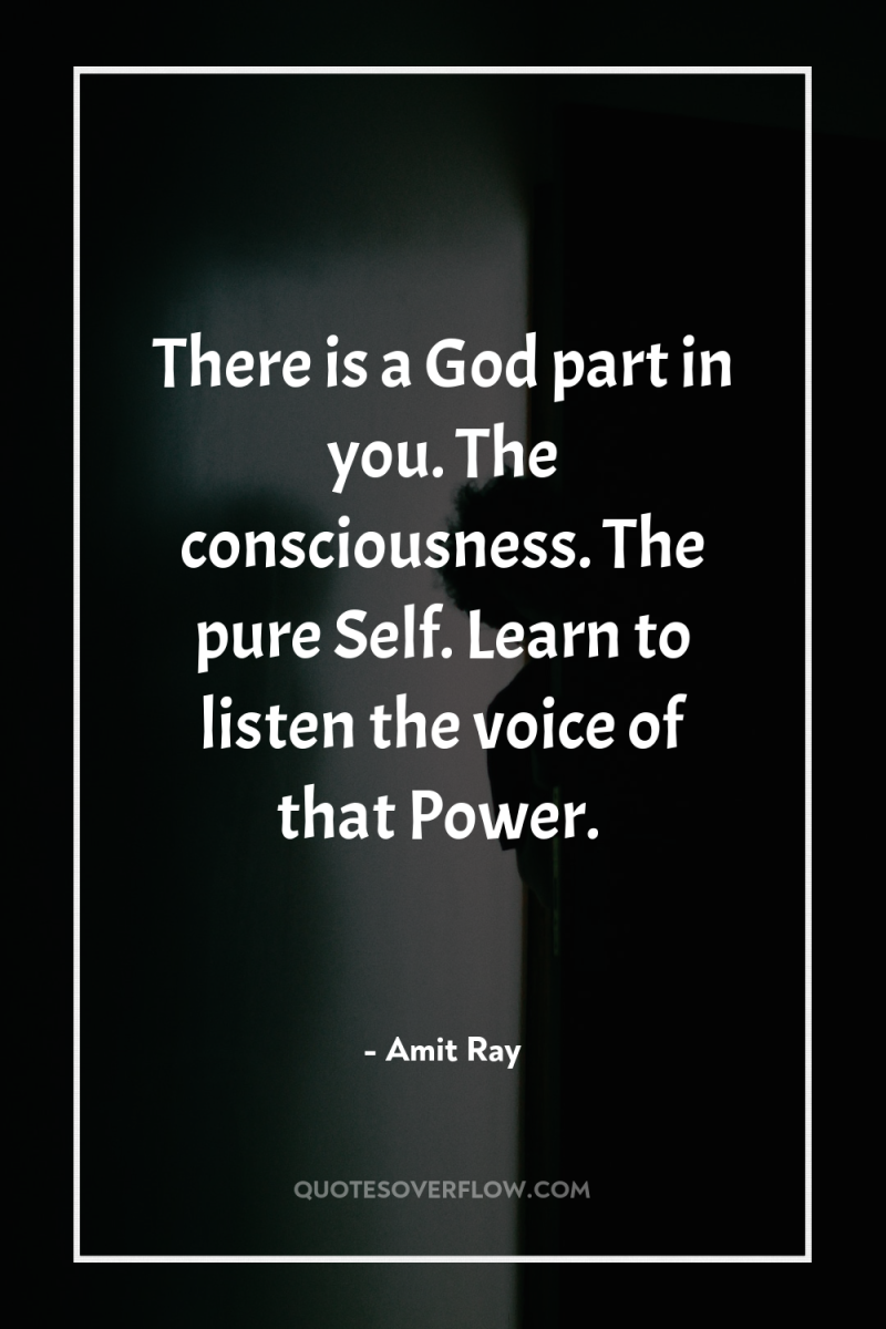 There is a God part in you. The consciousness. The...