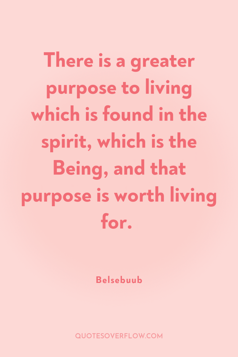 There is a greater purpose to living which is found...