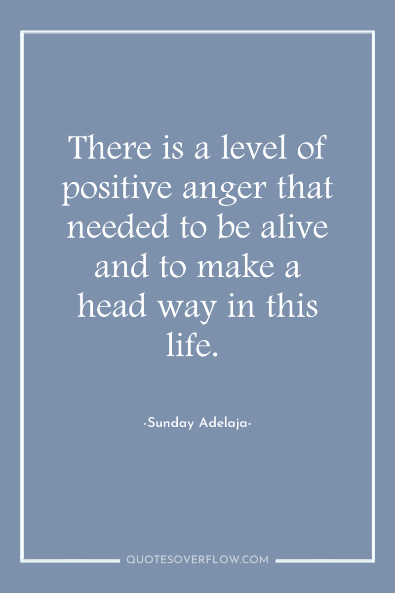 There is a level of positive anger that needed to...