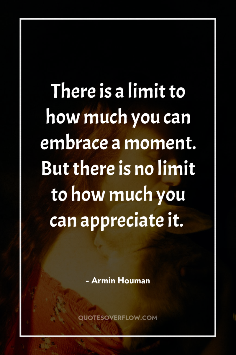 There is a limit to how much you can embrace...