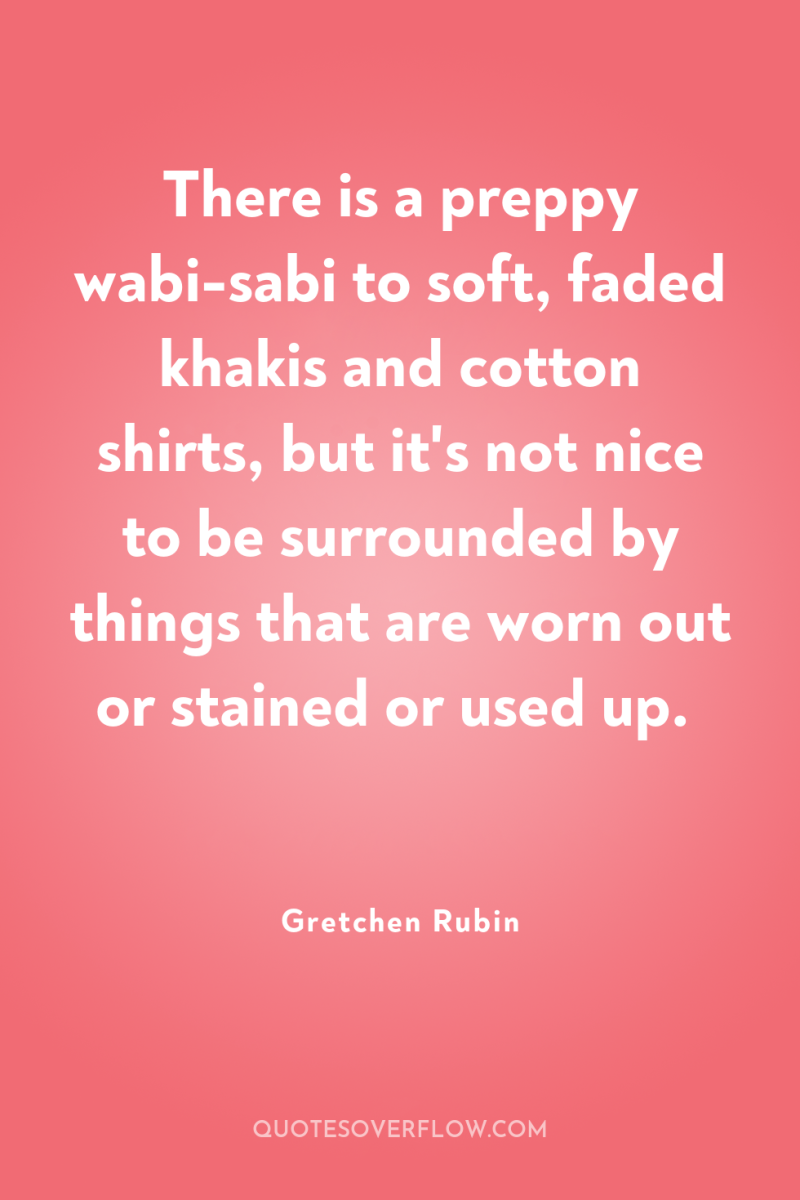There is a preppy wabi-sabi to soft, faded khakis and...