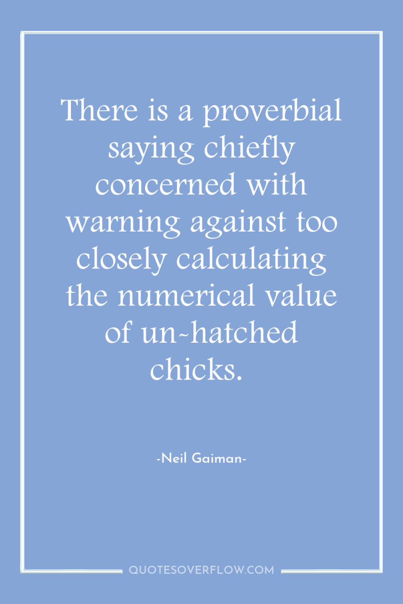 There is a proverbial saying chiefly concerned with warning against...
