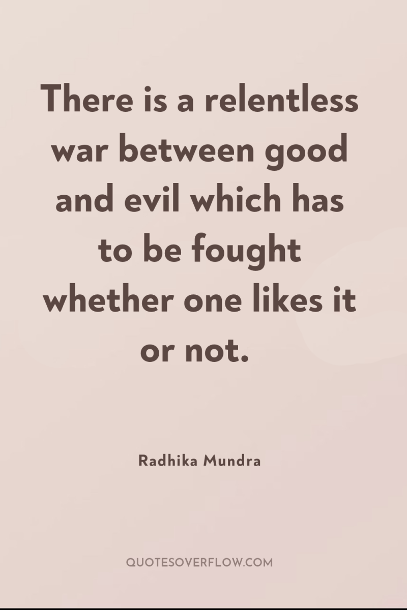 There is a relentless war between good and evil which...