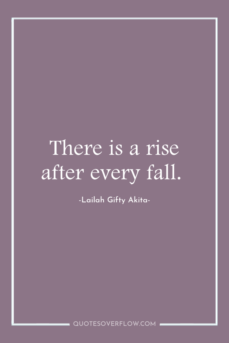 There is a rise after every fall. 