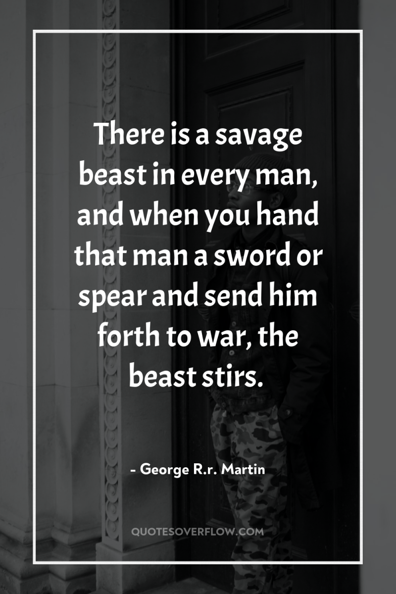 There is a savage beast in every man, and when...