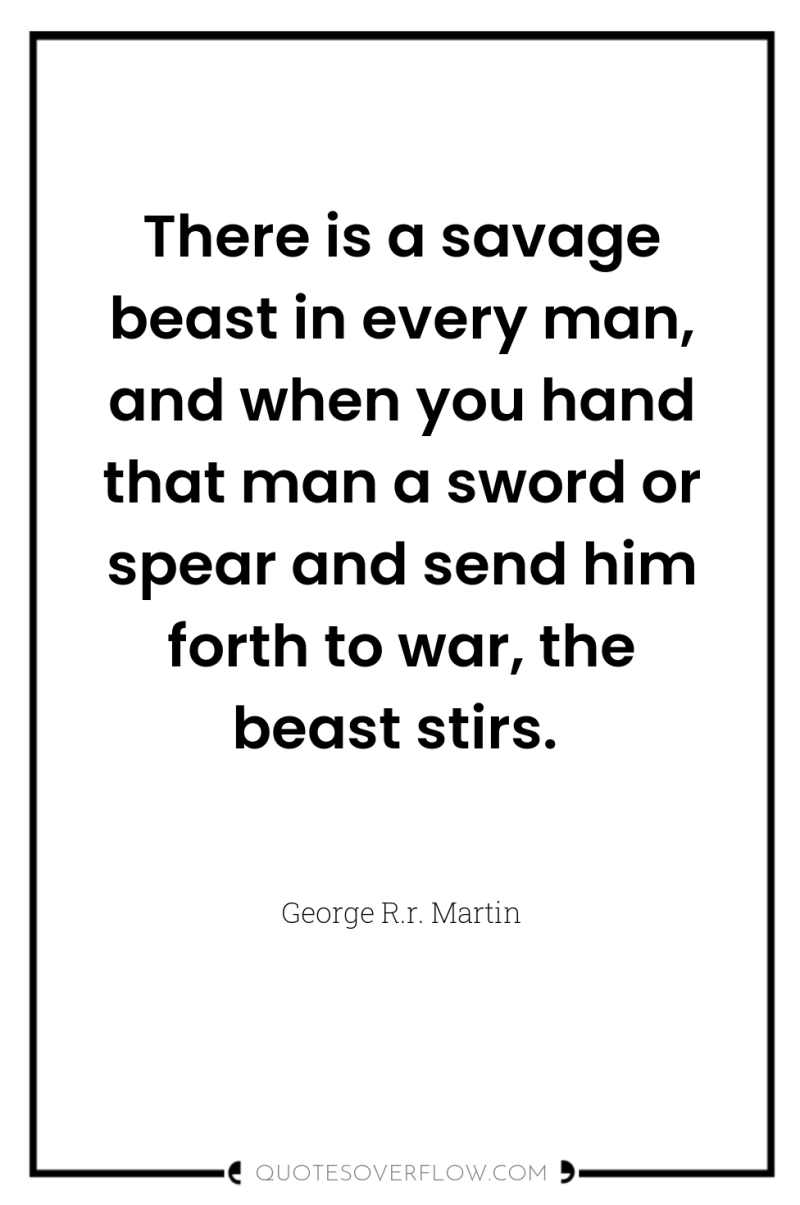 There is a savage beast in every man, and when...