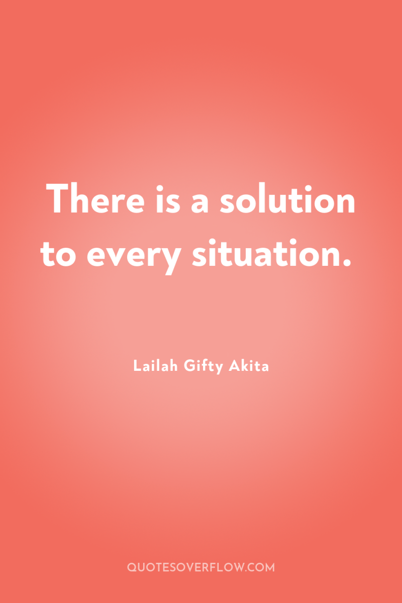There is a solution to every situation. 