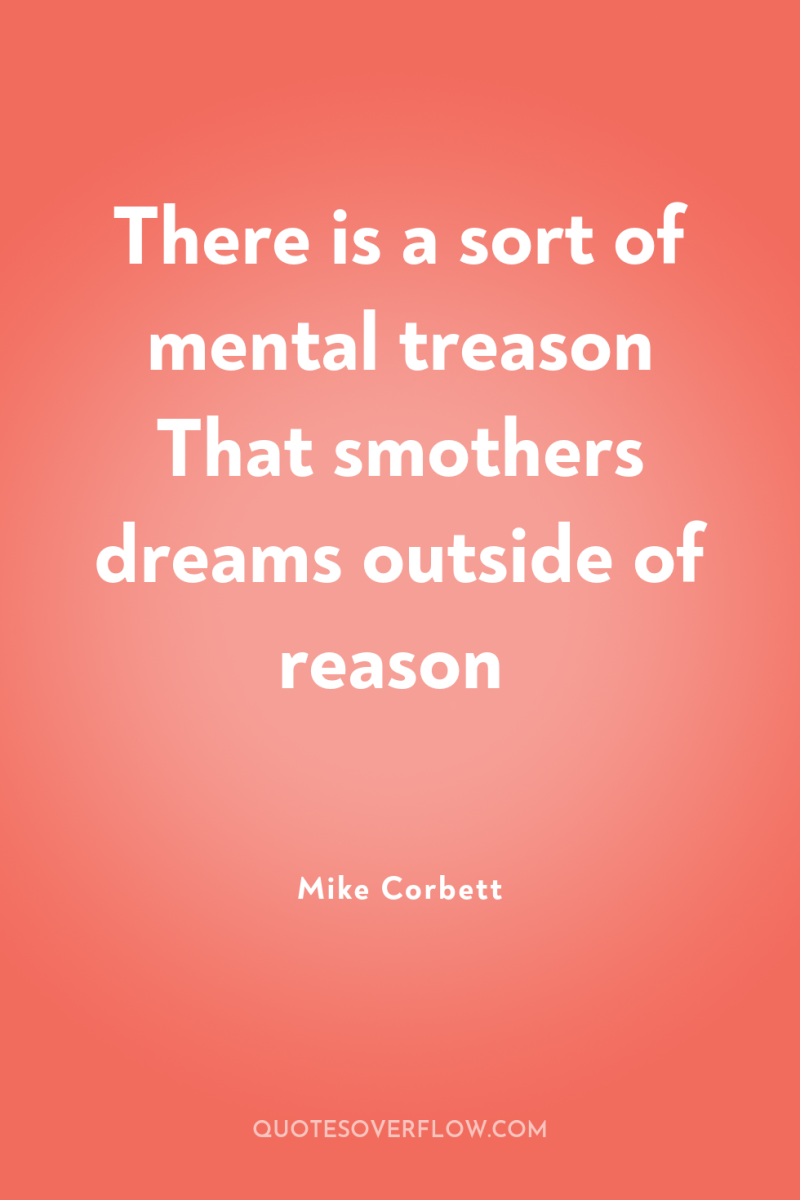 There is a sort of mental treason That smothers dreams...