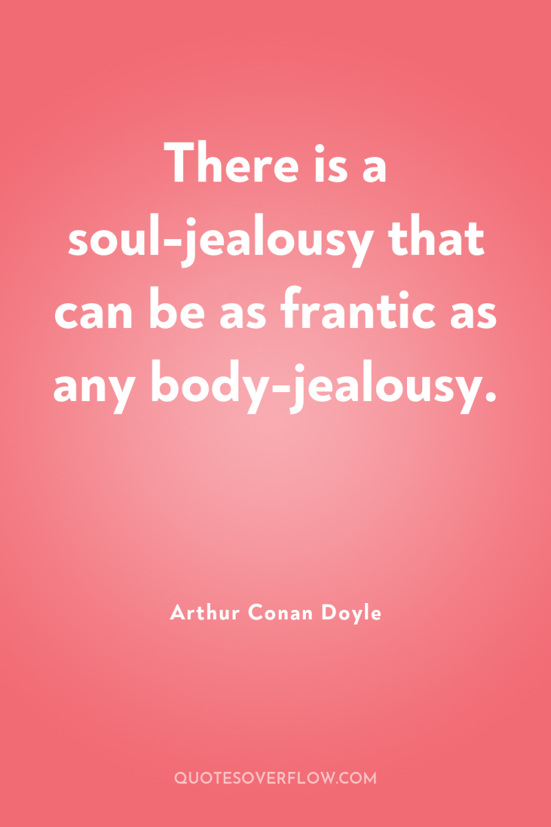 There is a soul-jealousy that can be as frantic as...