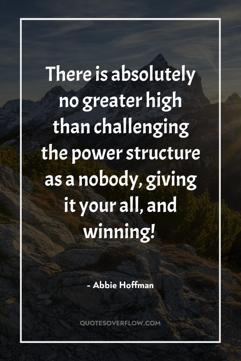 There is absolutely no greater high than challenging the power...