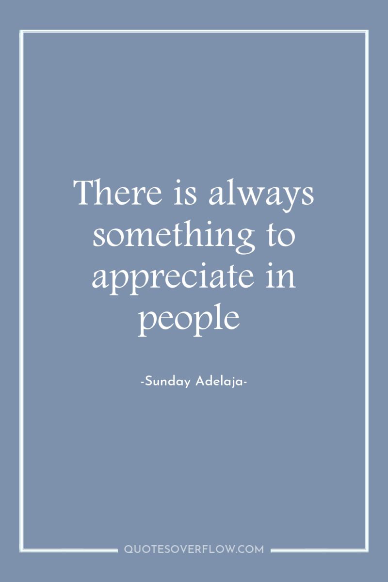 There is always something to appreciate in people 