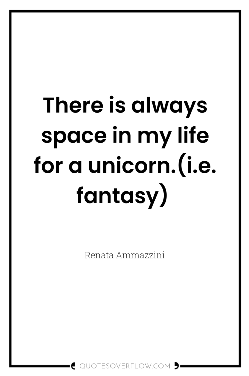 There is always space in my life for a unicorn.(i.e....