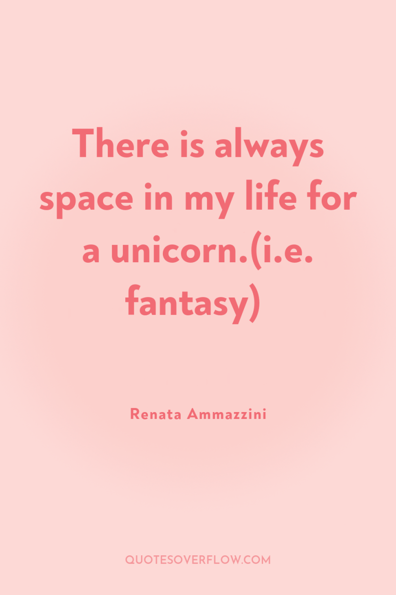 There is always space in my life for a unicorn.(i.e....