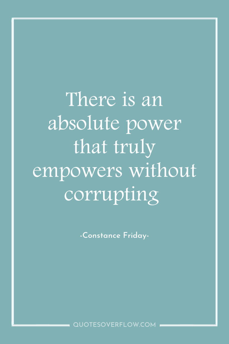 There is an absolute power that truly empowers without corrupting 