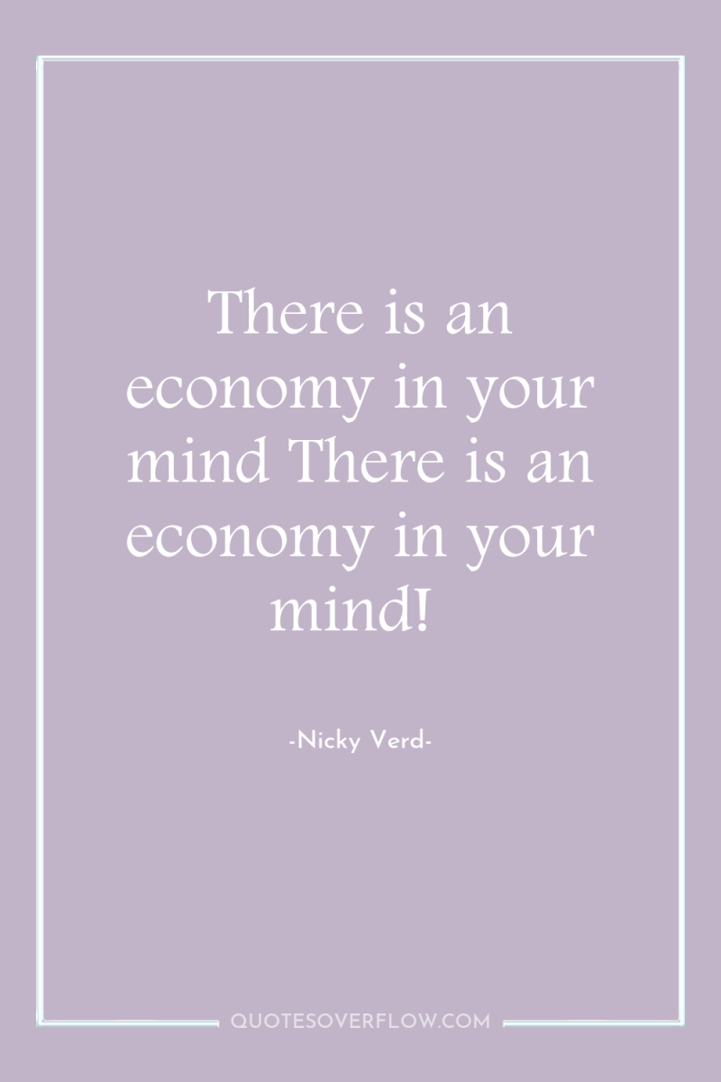 There is an economy in your mind There is an...