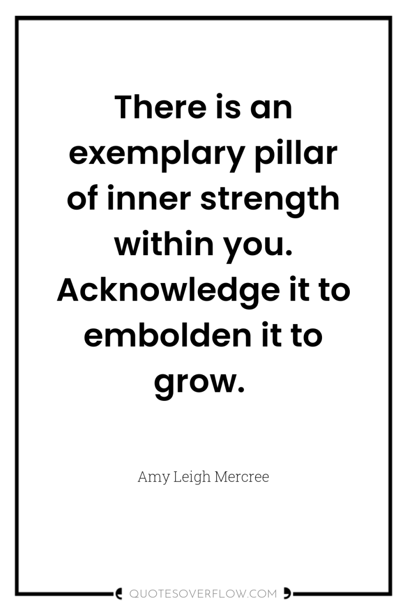 There is an exemplary pillar of inner strength within you....