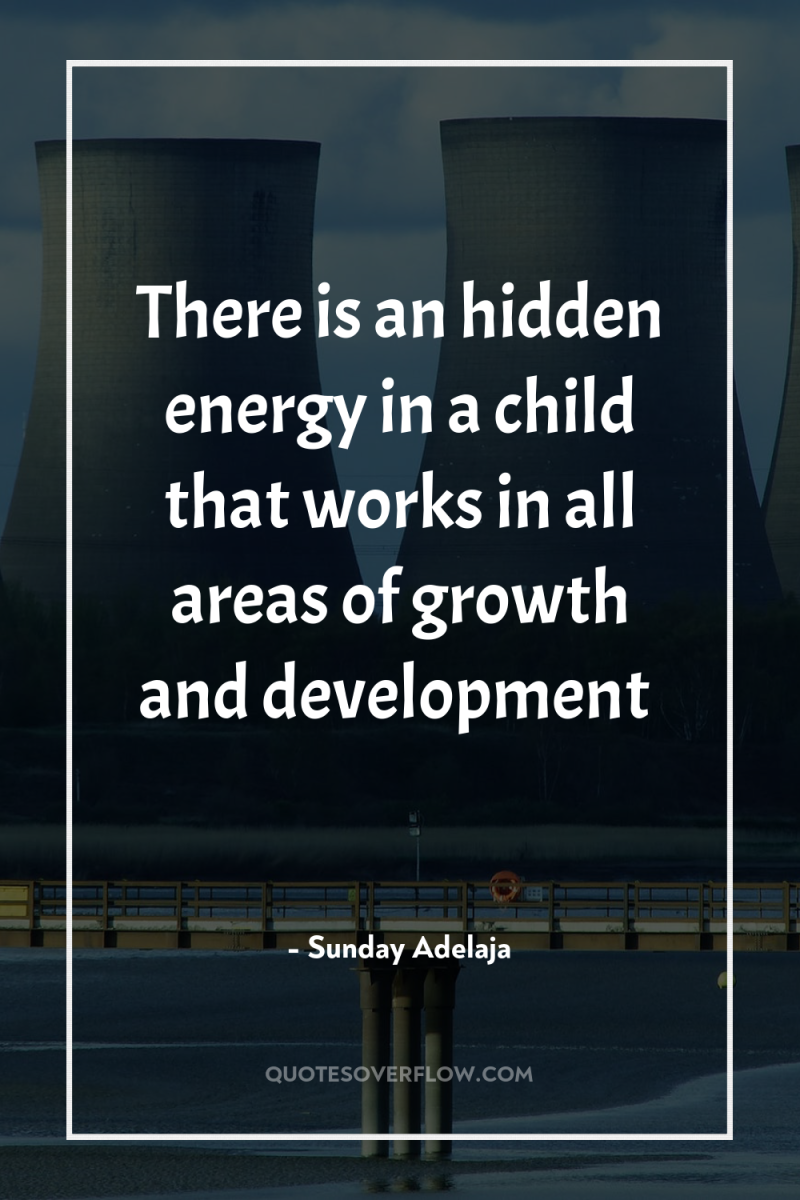 There is an hidden energy in a child that works...