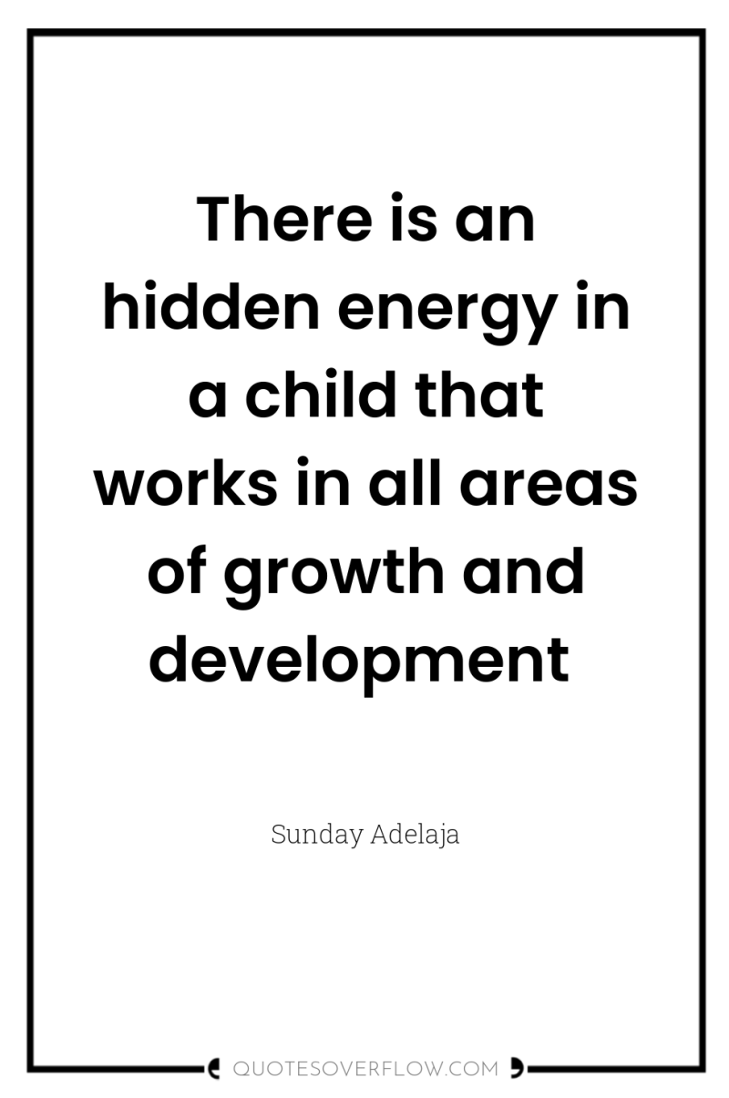 There is an hidden energy in a child that works...