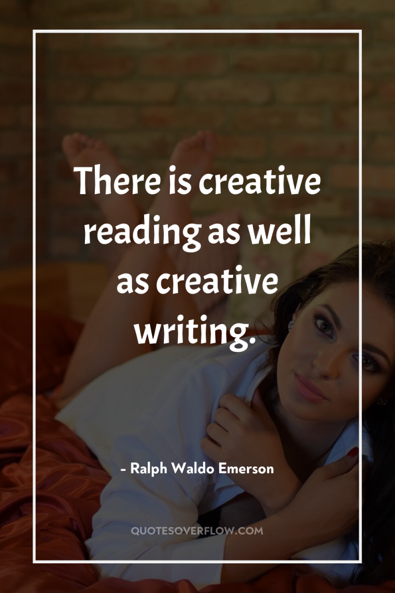 There is creative reading as well as creative writing. 