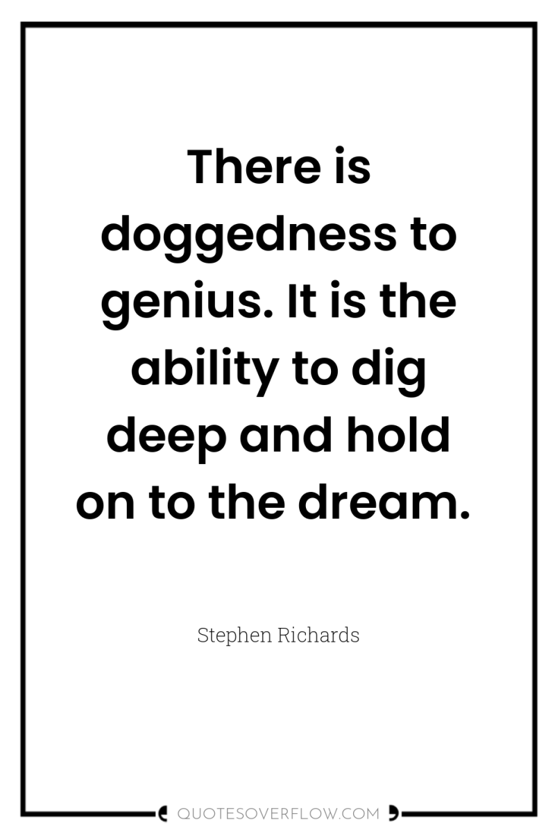 There is doggedness to genius. It is the ability to...