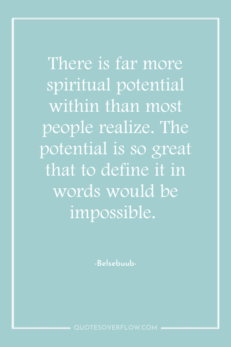 There is far more spiritual potential within than most people...