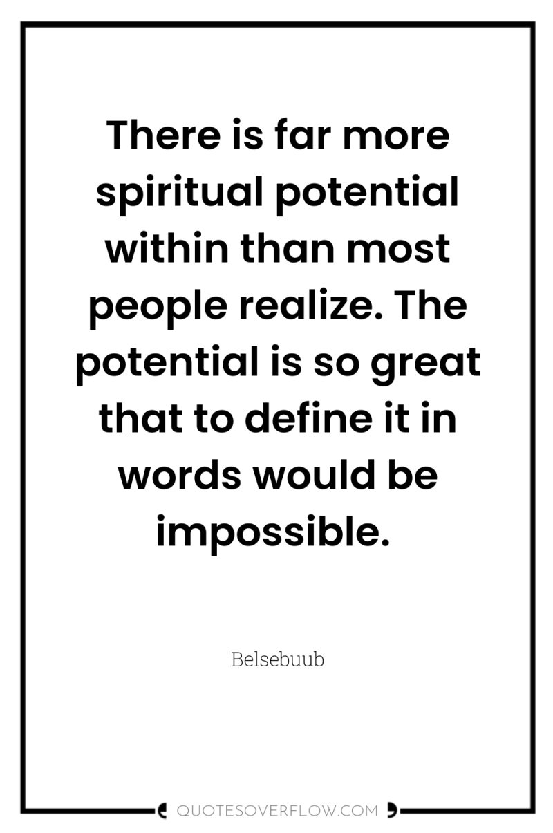 There is far more spiritual potential within than most people...