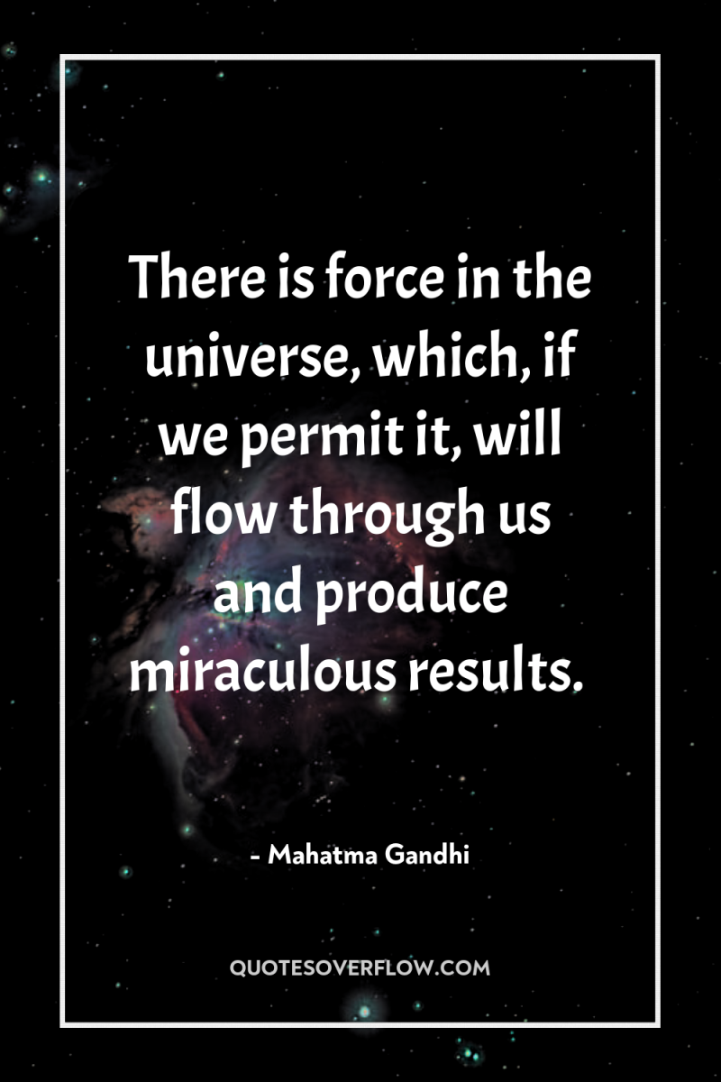 There is force in the universe, which, if we permit...