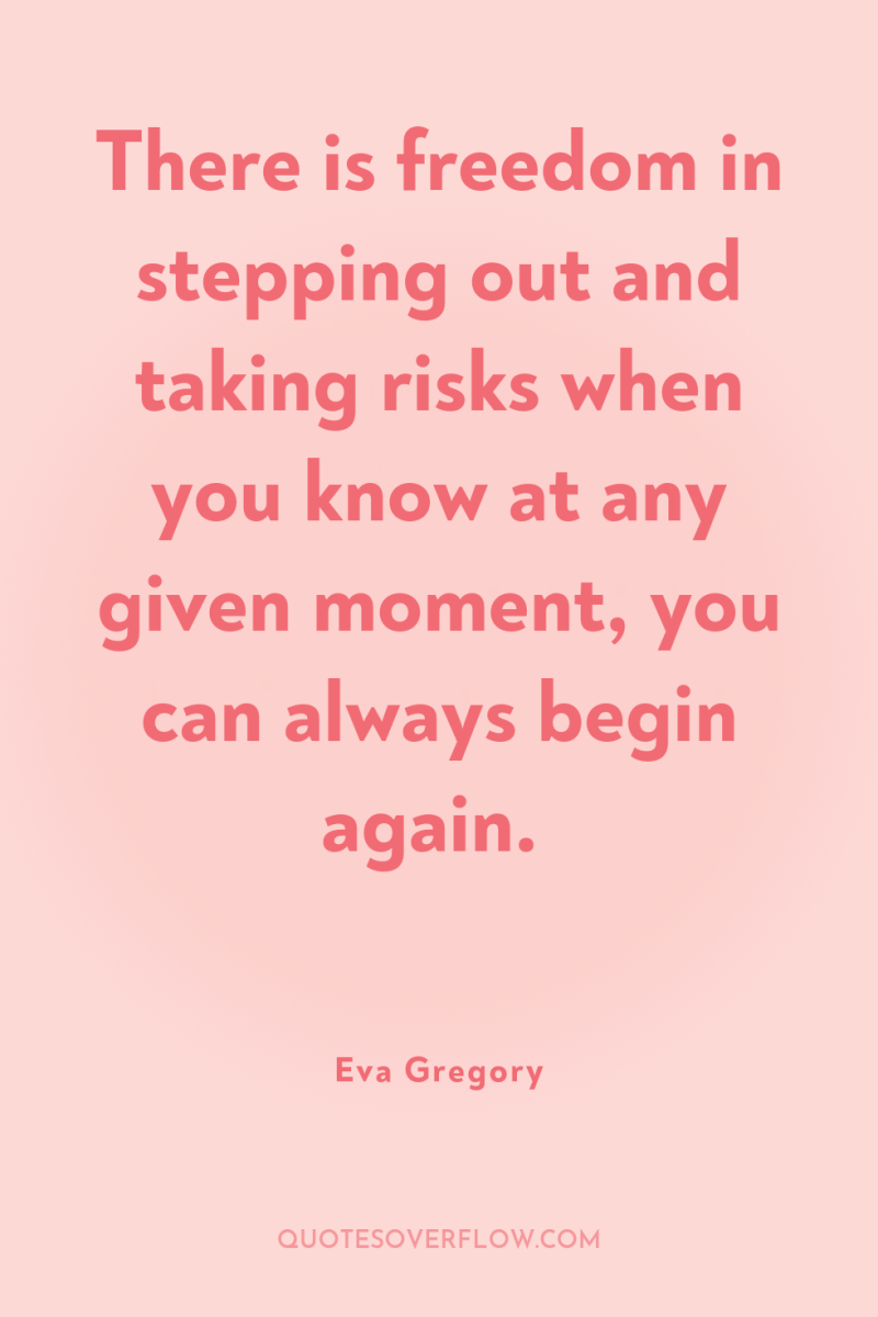 There is freedom in stepping out and taking risks when...