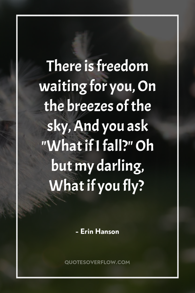 There is freedom waiting for you, On the breezes of...