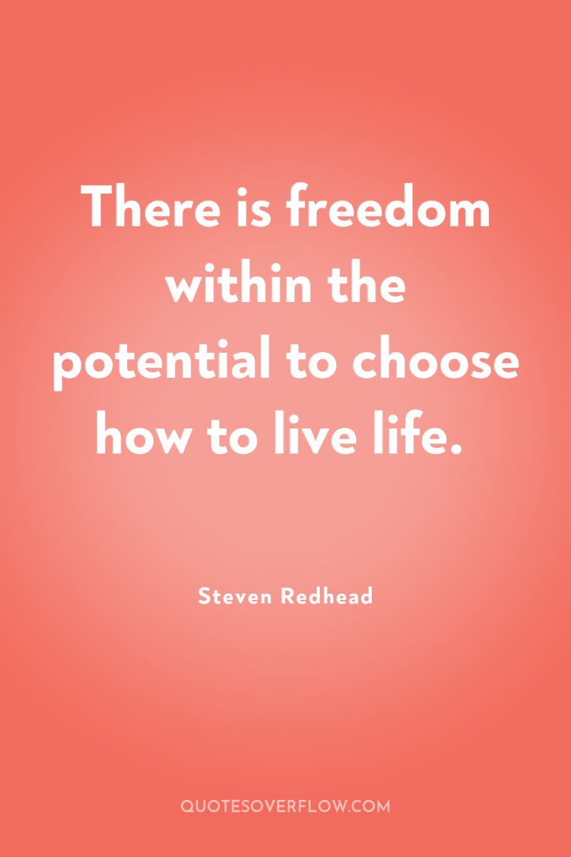 There is freedom within the potential to choose how to...