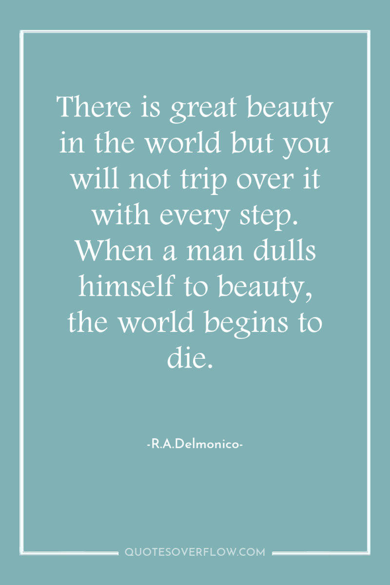 There is great beauty in the world but you will...