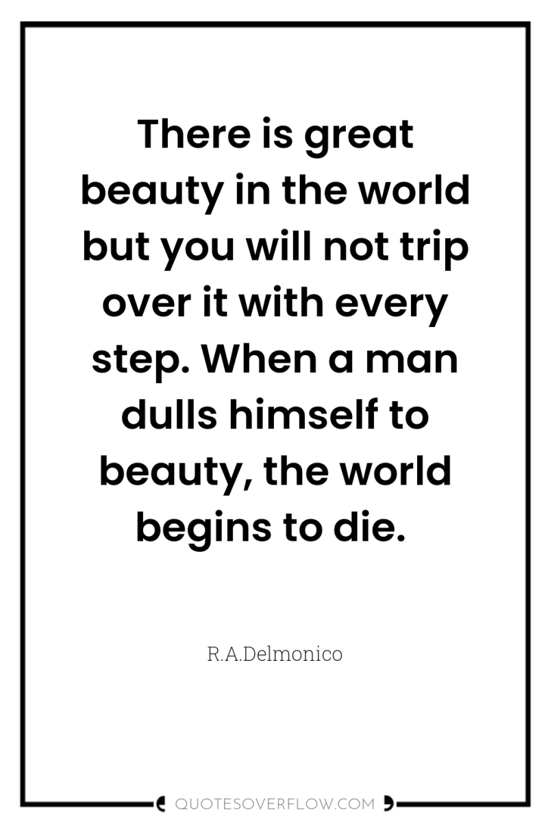 There is great beauty in the world but you will...