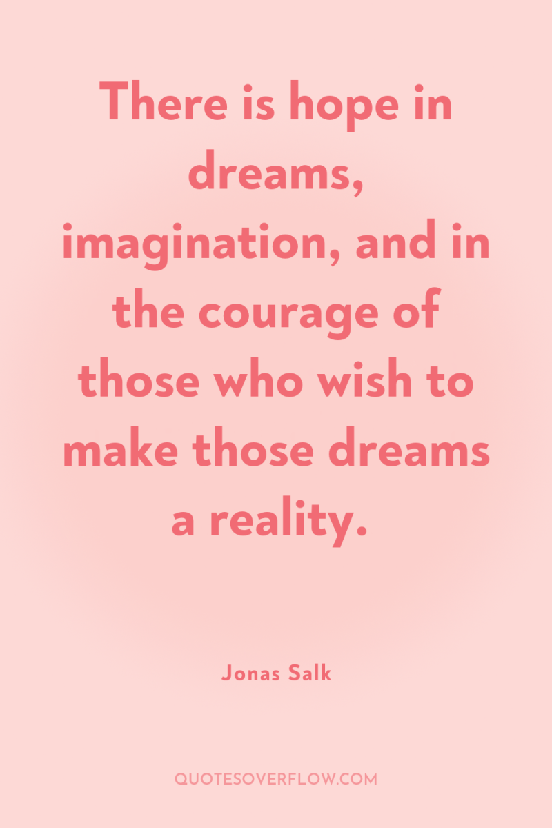 There is hope in dreams, imagination, and in the courage...